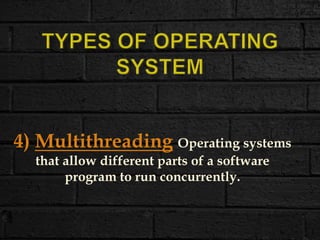 4) Multithreading Operating systems
that allow different parts of a software
program to run concurrently.
 
