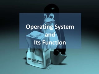 Operating System
and
Its Function
 