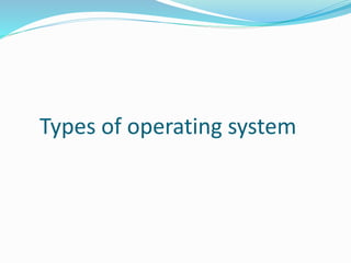 Types of operating system
 