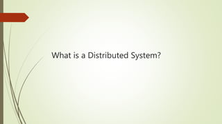 What is a Distributed System?
 