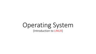 Operating System
(Introduction to LINUX)
 