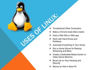  Troubleshoot Other Computers
 Make a Chrome book More Useful
 Host a Web Site or Web app
 Work with Hard Drives and
Partitions
 Automate Everything In Your Home
 Run a Home Server for Backup,
Streaming and More
 Create a Dedicated Media Center or
Video Game Machine
 Brush Up on Your Hacking and
Security
 Revive an Old or Slow PC
 
