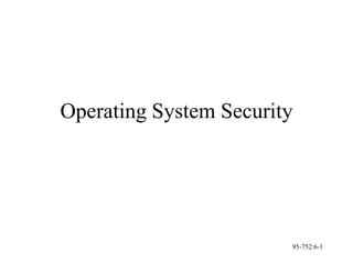 95-752:6-1
Operating System Security
 