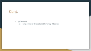 Cont.
○ I/O Structure
■ Large portion of OS is dedicated to manage I/O devices
 