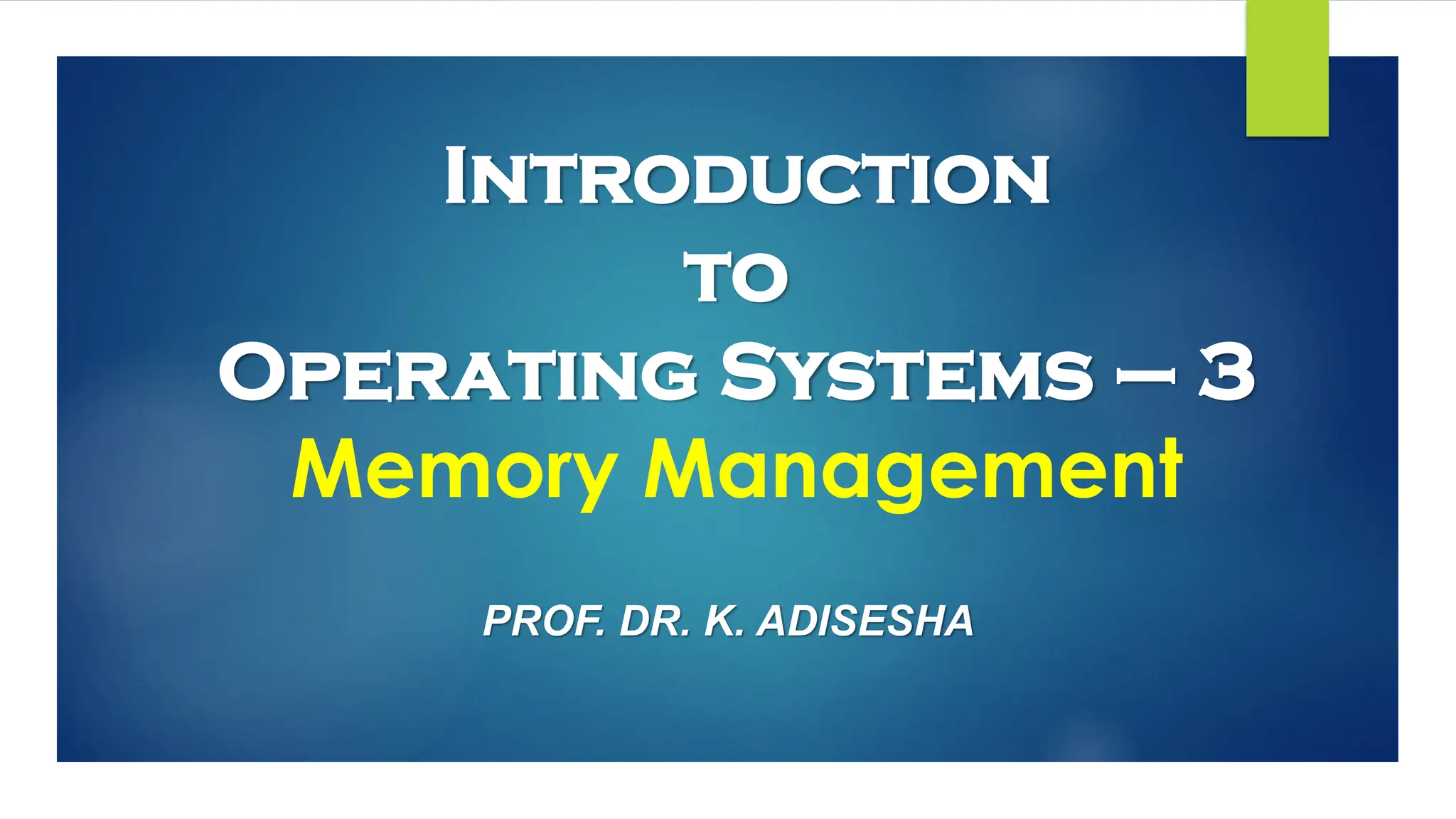 Introduction
to
Operating Systems – 3
Memory Management
PROF. DR. K. ADISESHA
 