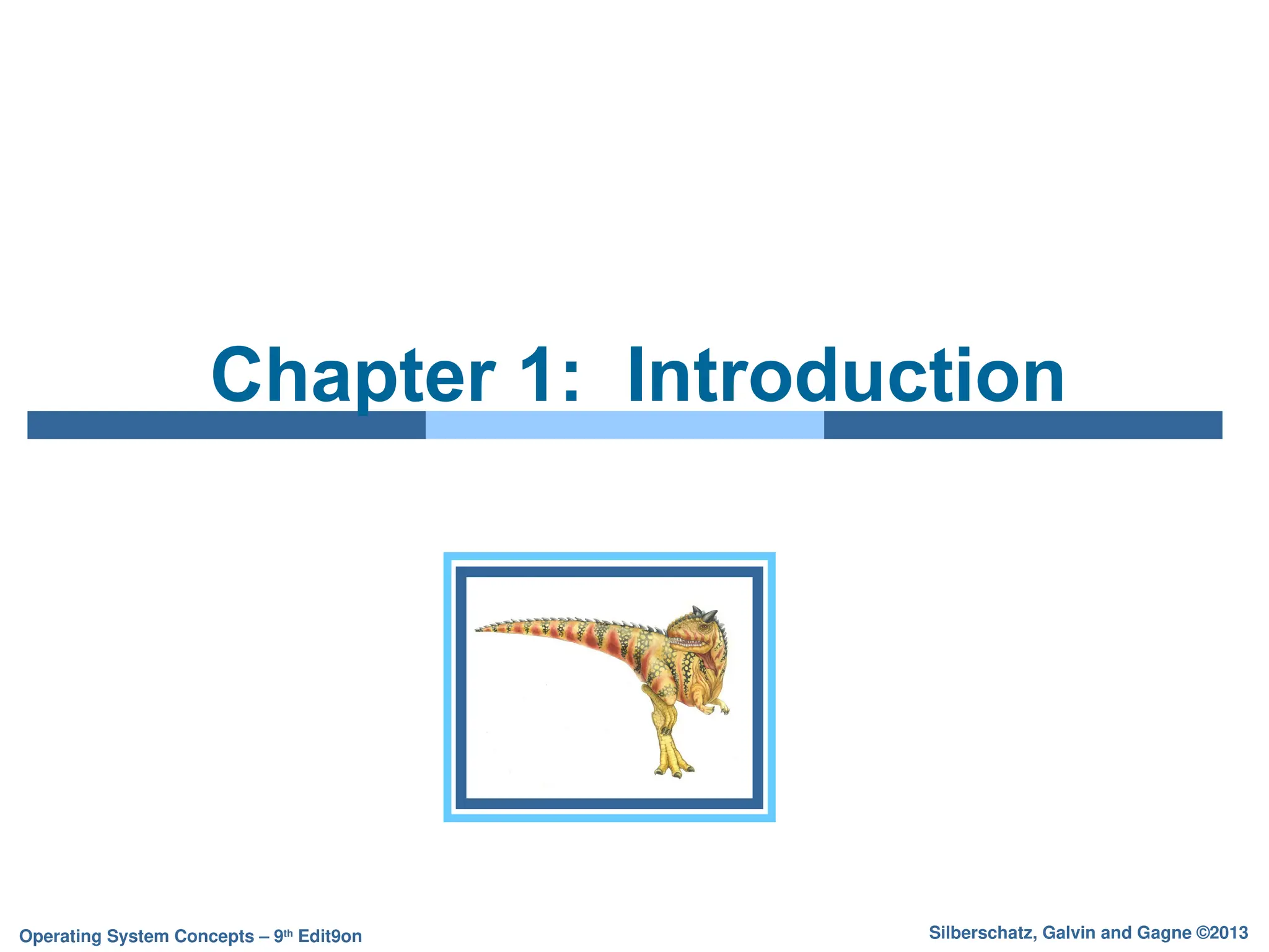 Silberschatz, Galvin and Gagne ©2013
Operating System Concepts – 9th
Edit9on
Chapter 1: Introduction
 