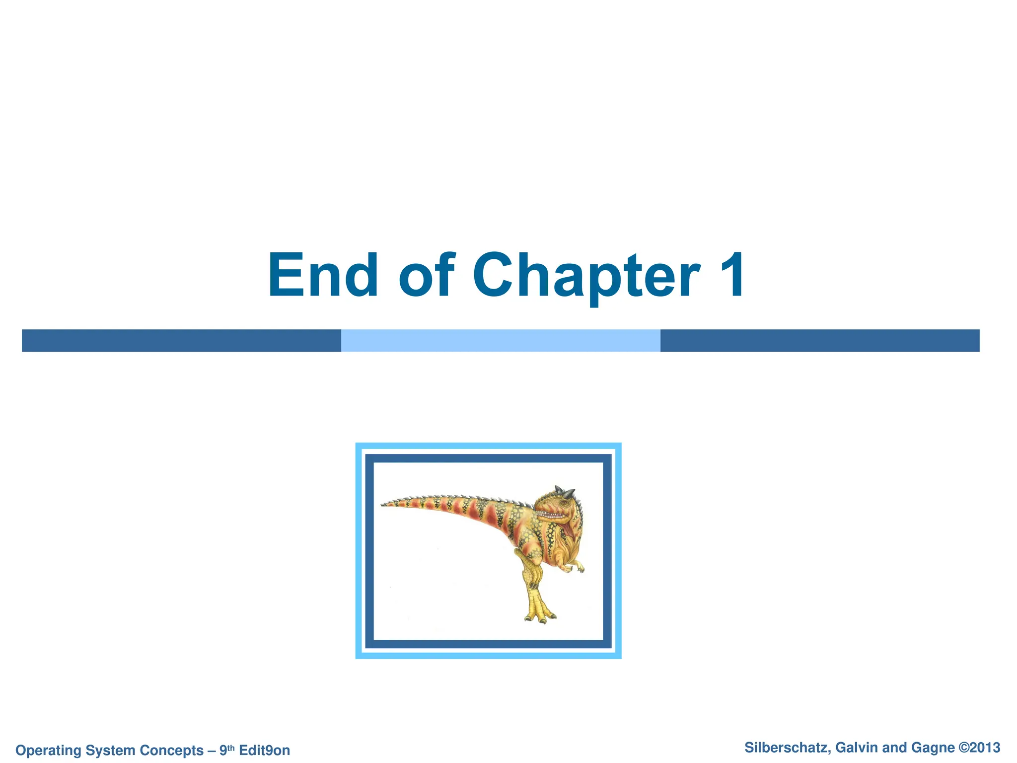 Silberschatz, Galvin and Gagne ©2013
Operating System Concepts – 9th
Edit9on
End of Chapter 1
 