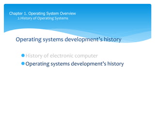 Chapter 1. Operating System Overview
2.History of Operating Systems
Operating systems development’s history
History of electronic computer
Operating systems development’s history
 