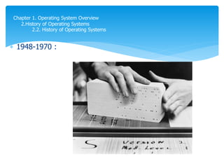  1948-1970 :
Chapter 1. Operating System Overview
2.History of Operating Systems
2.2. History of Operating Systems
 