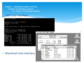  DOS User interface
Chapter 1. Operating System Overview
2.History of Operating Systems
2.2. History of Operating Systems
 Macintosh User interface
 