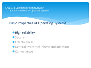 Chapter 1 Operating System Overview
4. Basic Properties of Operating Systems
Basic Properties of Operating Systems
High reliability
Secure
Effectiveness
General overtime/ Inherit and adaption
Convenience
 