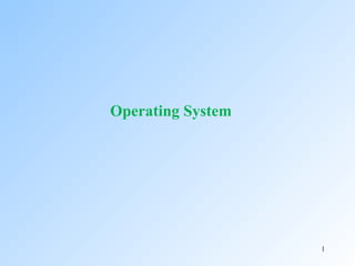 1
Operating System
 