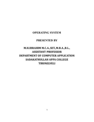 1
OPERATING SYSTEM
PRESENTED BY
M.H.IBRAHIM M.C.A.,SET.,M.B.A.,B.L.,
ASSISTANT PROFESSOR
DEPARTMENT OF COMPUTER APPLICATION
SADAKATHULLAH APPA COLLEGE
TIRUNELVELI
 