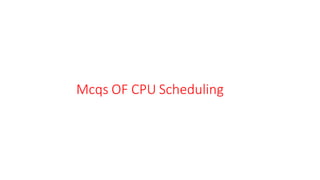 Mcqs OF CPU Scheduling
 