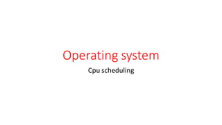 Operating system
Cpu scheduling
 