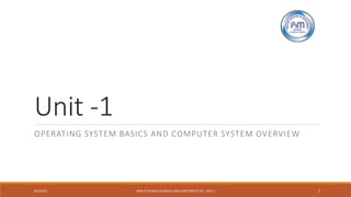 Unit -1
OPERATING SYSTEM BASICS AND COMPUTER SYSTEM OVERVIEW
8/6/2019 RAM K PALIWAL OS BASICS AND FUNCTION OF OS - UNIT 1 1
 