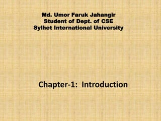 Chapter-1: Introduction
Md. Umor Faruk Jahangir
Student of Dept. of CSE
Sylhet International University
 