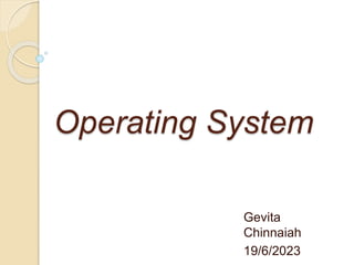 Operating System
Gevita
Chinnaiah
19/6/2023
 