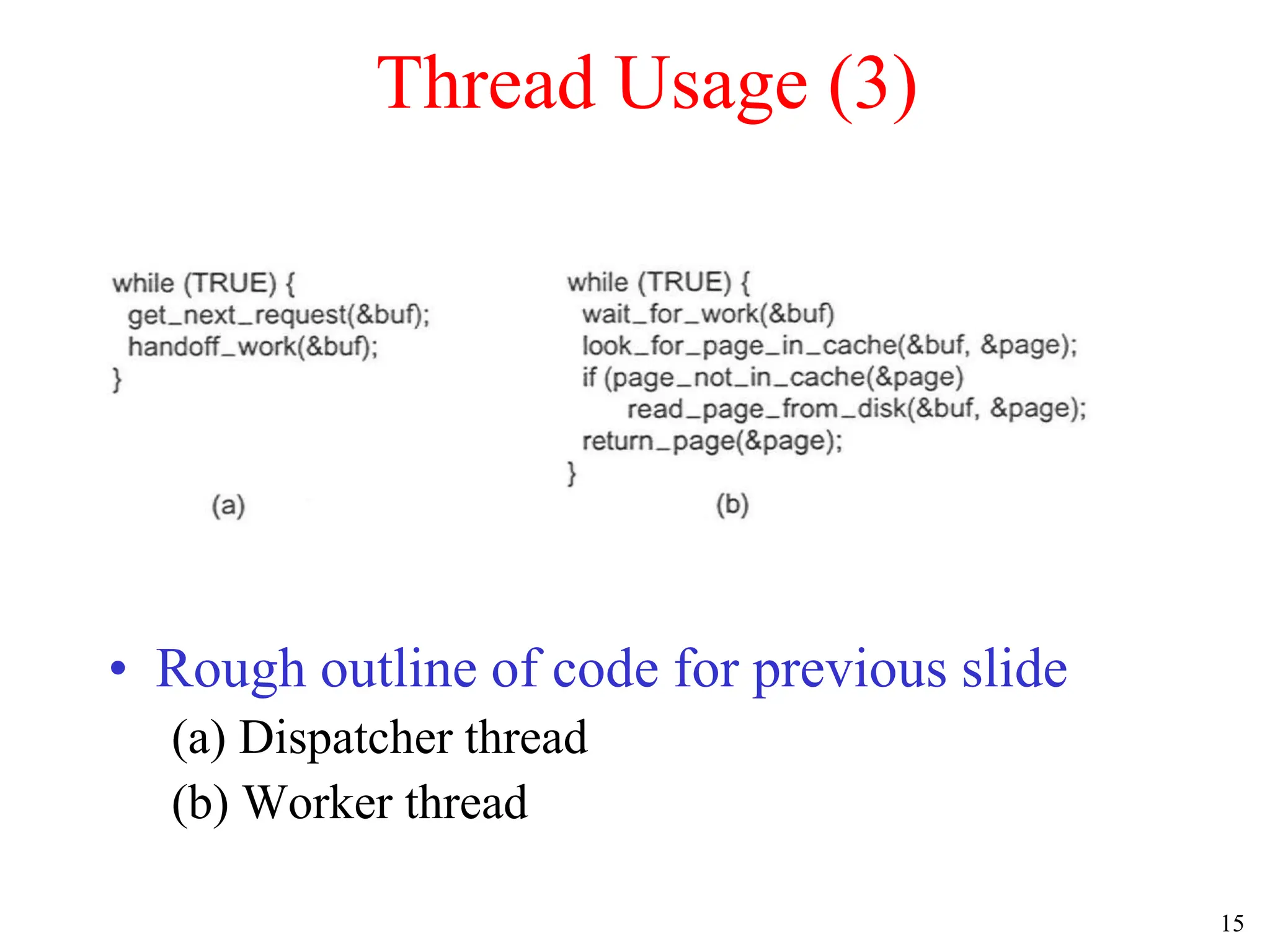 15
Thread Usage (3)
• Rough outline of code for previous slide
(a) Dispatcher thread
(b) Worker thread
 