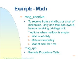 Example- Mach
148
* All rights reserved, Tei-Wei Kuo, National Taiwan University, 2004.
 msg_receive
 To receive from a ...