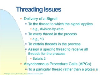 ThreadingIssues
* All rights reserved, Tei-Wei Kuo, National Taiwan University, 2004.
 Delivery of a Signal
 To the thre...