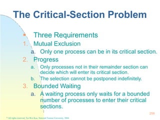  Three Requirements
1. Mutual Exclusion
a. Only one process can be in its critical section.
2. Progress
a. Only processes...