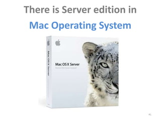 There is Server edition in
Mac Operating System

41

 