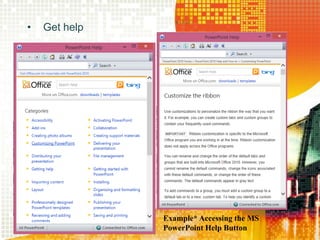 • Get help
Example* Accessing the MS
PowerPoint Help Button
 