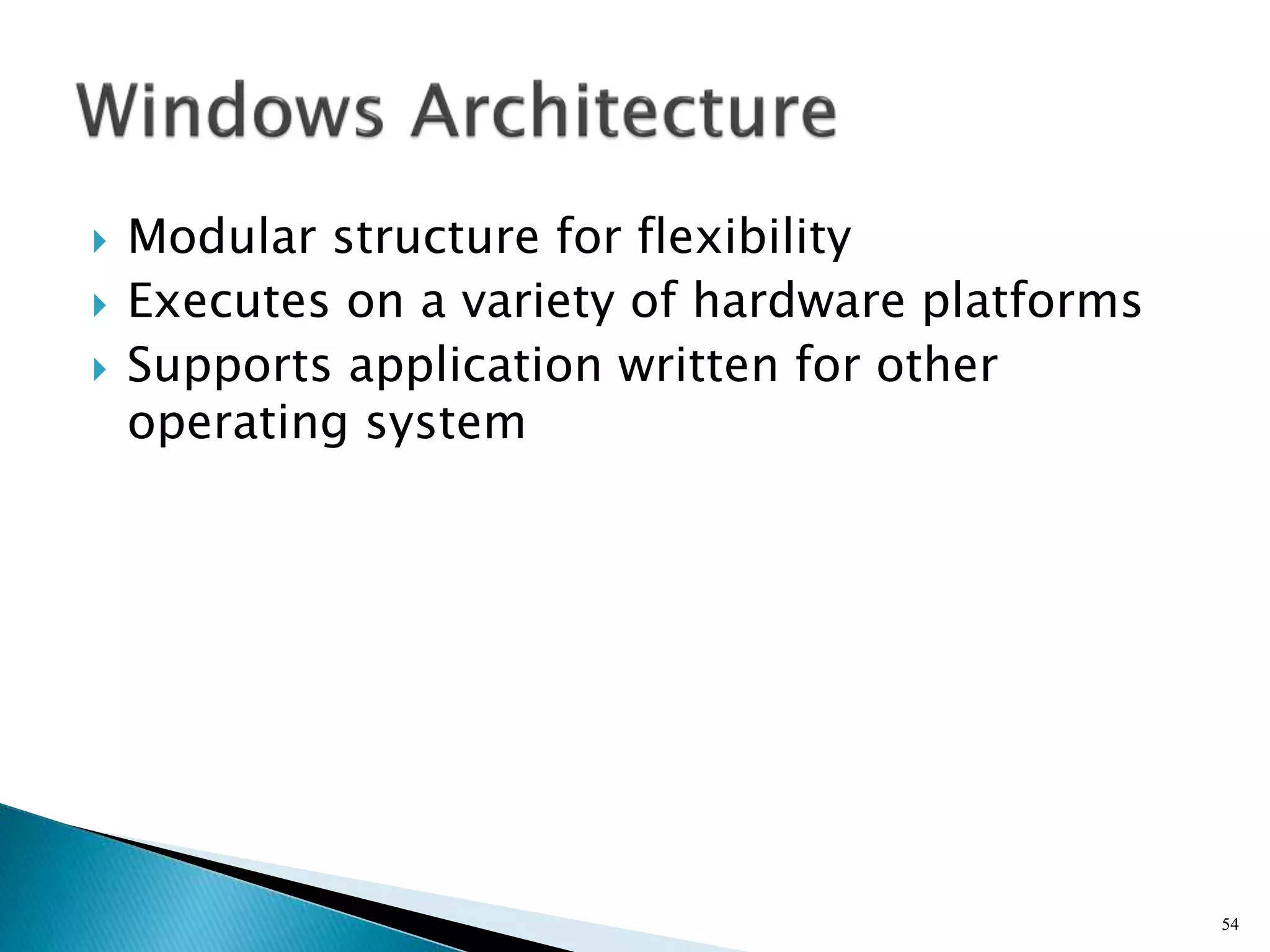  Modular structure for flexibility
 Executes on a variety of hardware platforms
 Supports application written for other
operating system
54
 