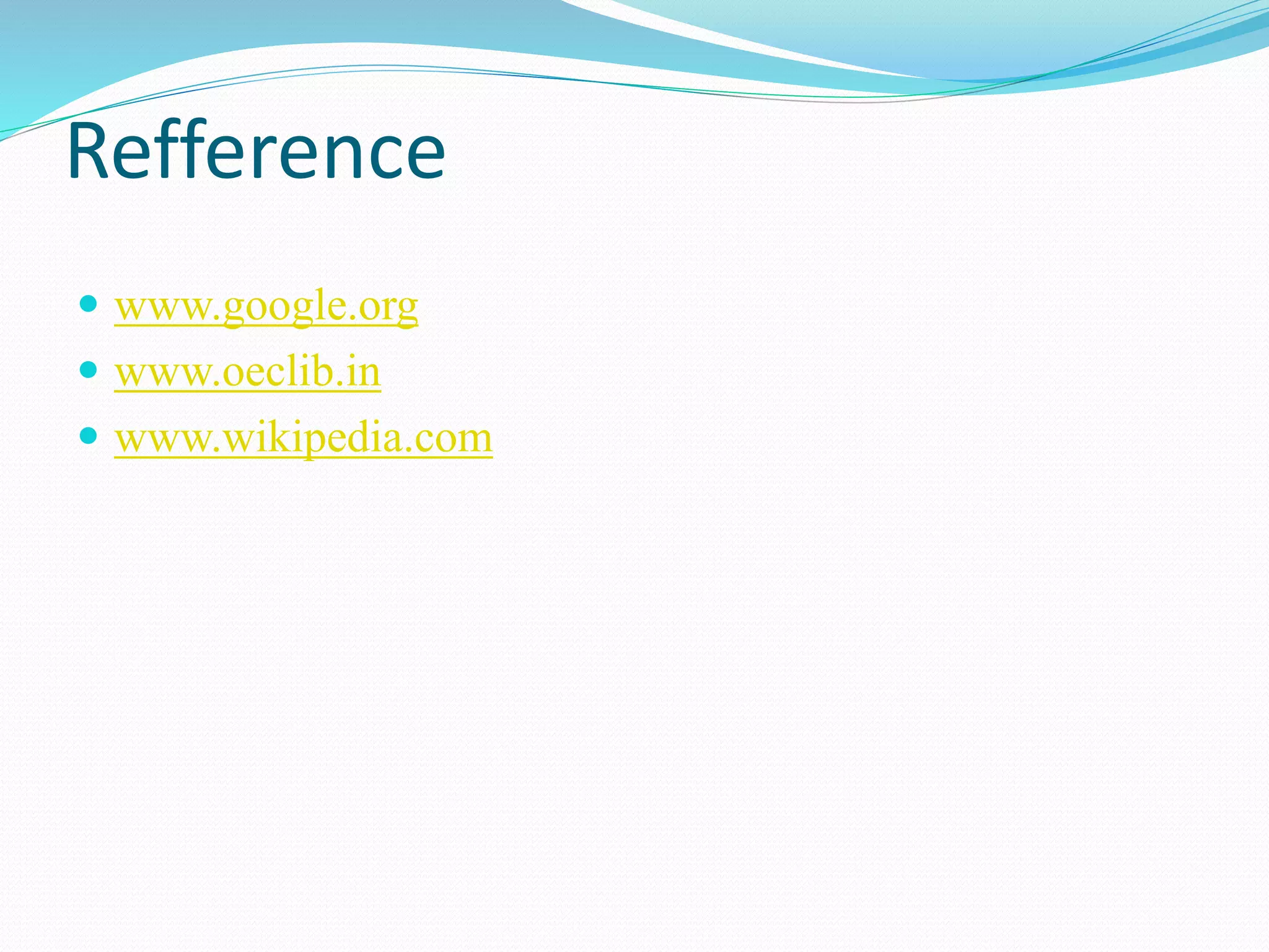 Refference
 www.google.org
 www.oeclib.in
 www.wikipedia.com
 