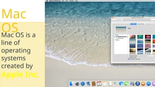 Mac OS is a
line of
operating
systems
created by
Apple Inc.
Mac
OS
 