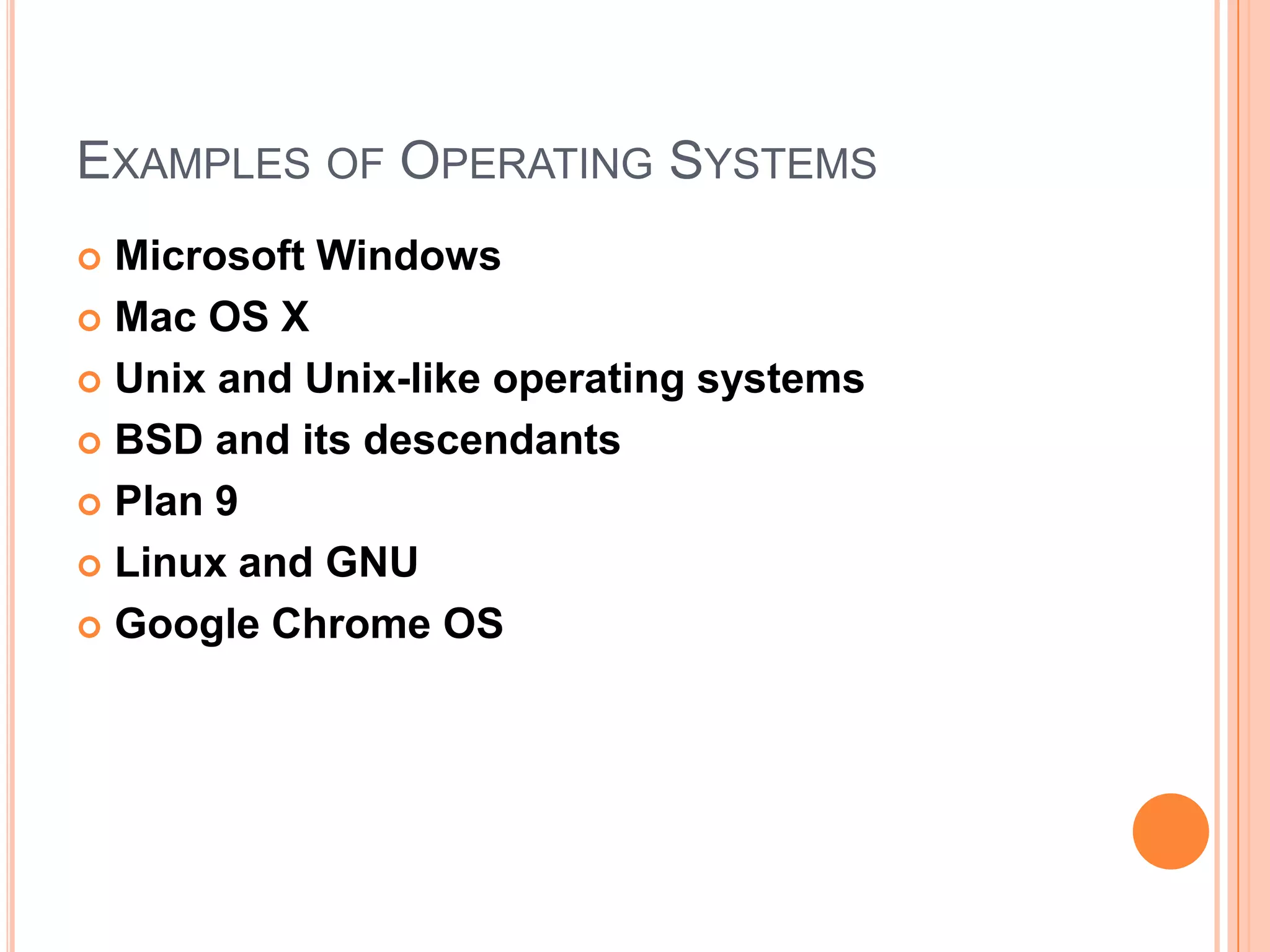 Examples of Operating SystemsMicrosoft WindowsMac OS XUnix and Unix-like operating systemsBSD and its descendantsPlan 9Linux and GNUGoogle Chrome OS