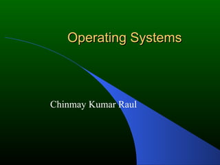 Operating Systems Chinmay Kumar Raul 