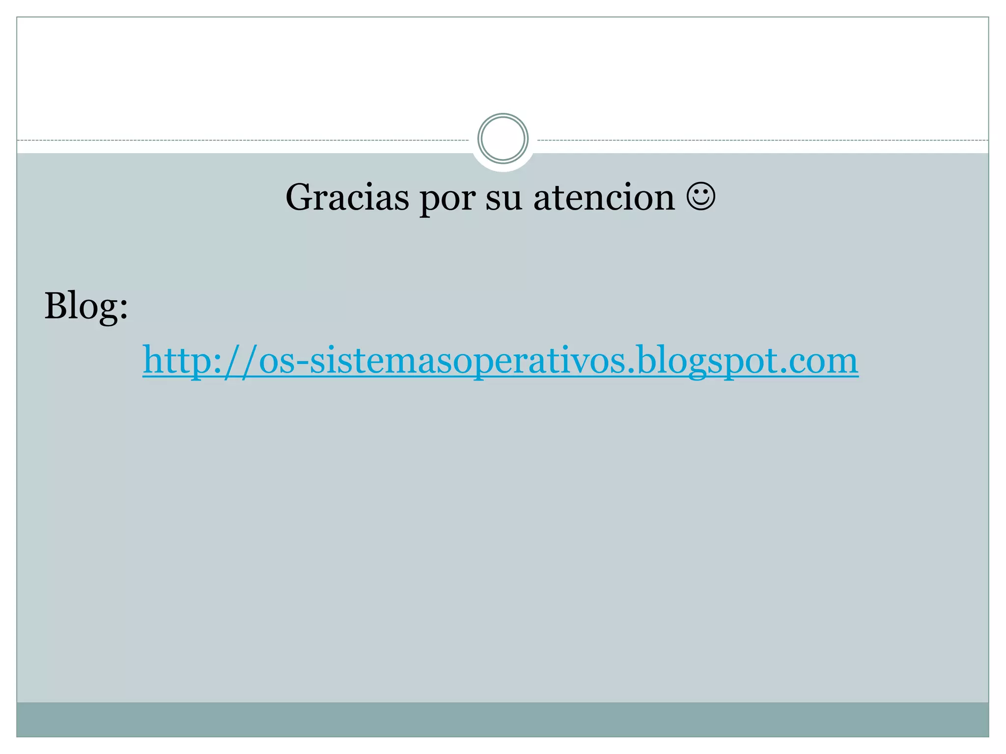 Gracias por su atencion 

Blog:
        http://os-sistemasoperativos.blogspot.com
 