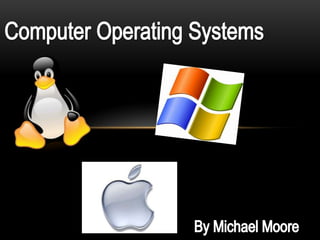 Computer Operating Systems By Michael Moore 