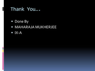 Thank You….

 Done By
 MAHARAJA MUKHERJEE
 IX-A
 