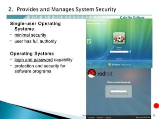 Single-user Operating
Systems
 minimal security
 user has full authority
Operating Systems
 login and password capability
 protection and security for
software programs
Rick Graziani graziani@cabrillo.edu 13
 