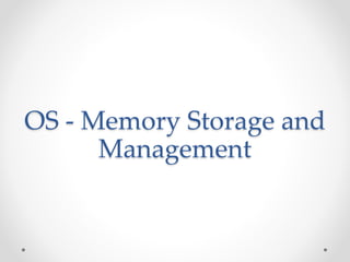 OS - Memory Storage and 
Management 
 