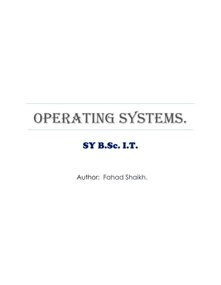 OPERATING SYSTEMS. 
SY B.Sc. I.T. 
Author: Fahad Shaikh. 
 