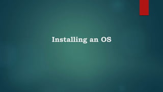 Installing an OS
 