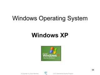 © Copyright Aj. Anjan Mahanta LCCT International Studies Program
58
Windows Operating System
Windows XP
 