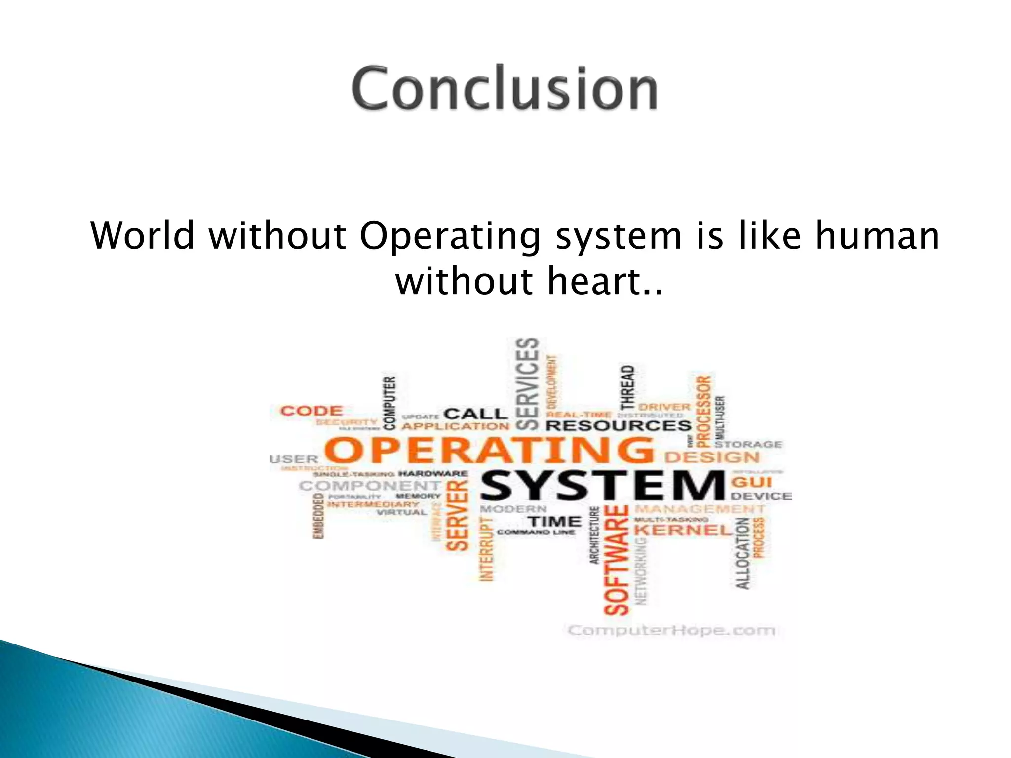 World without Operating system is like human
without heart..
 