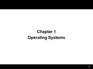 1
Chapter 1
Operating Systems
 