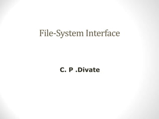 File-System Interface
C. P .Divate
 