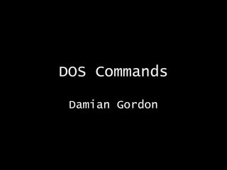 DOS Commands
Damian Gordon
 