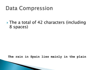  Let’s look at an example.
 Let’s imagine we had to send the
following message:
The rain in Spain lies mainly in the plain
 