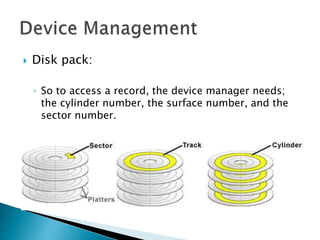  Disk pack:
◦ So to access a record, the device manager needs;
the cylinder number, the surface number, and the
sector number.
 