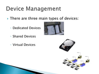  There are three main types of devices:
◦ Dedicated Devices
◦ Shared Devices
◦ Virtual Devices
 