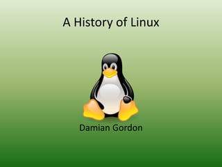 A History of Linux
Damian Gordon
 