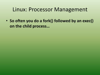 Linux: Processor Management
• So often you do a fork() followed by an exec()
on the child process…
 